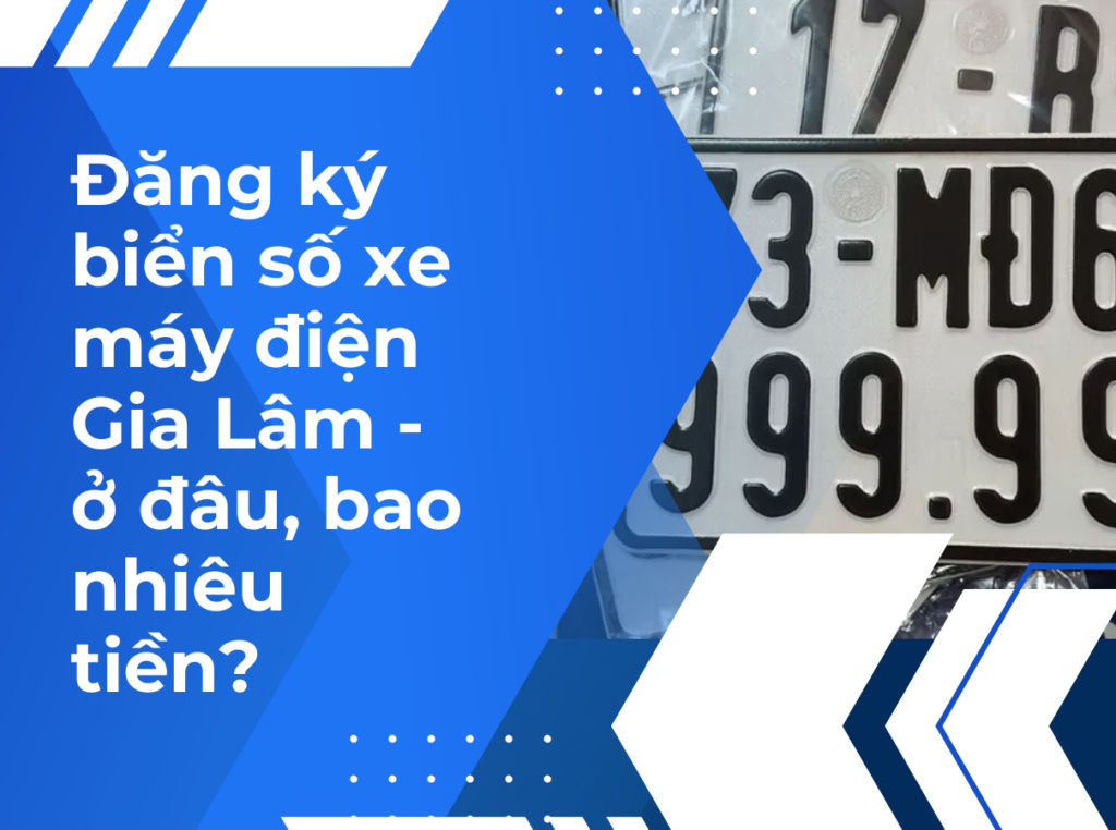 Đăng ký biển số xe máy điện Gia Lâm - ở đâu, bao nhiêu tiền?