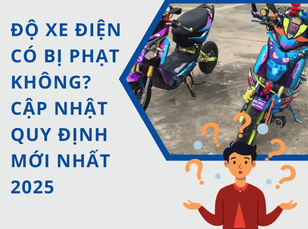 Độ xe điện có bị phạt không? Quy định mới nhất 2025