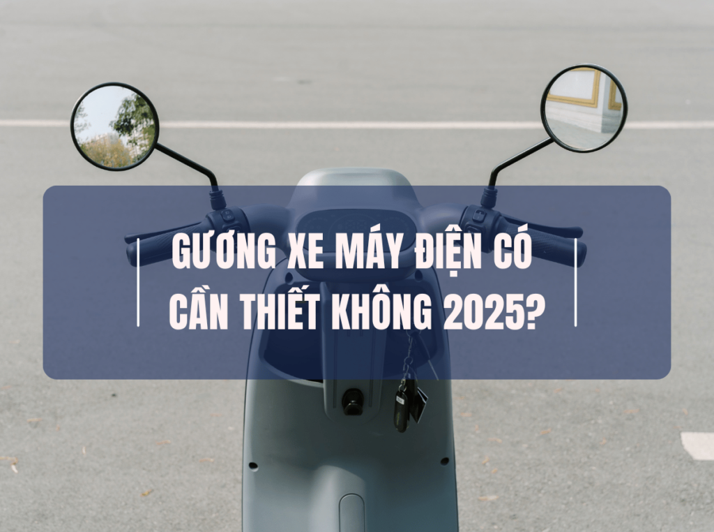 Gương xe máy điện có cần thiết không? Lỗi không gương xe máy điện 2025