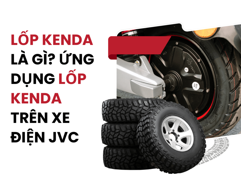 Lốp Kenda là gì? Ứng dụng lốp Kenda trên xe điện JVC 2025